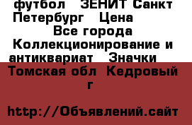 1.1) футбол : ЗЕНИТ Санкт-Петербург › Цена ­ 499 - Все города Коллекционирование и антиквариат » Значки   . Томская обл.,Кедровый г.